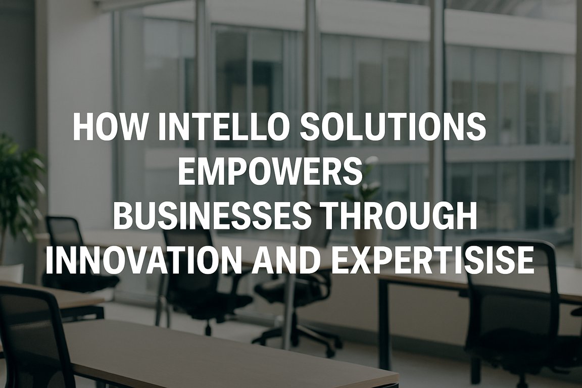 How INTELLO Solutions Empowers Businesses Through Innovation and Expertise